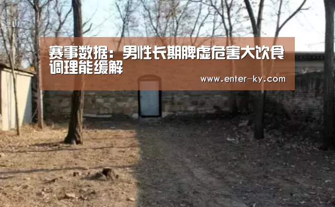 赛事数据:男性长期脾虚危害大饮食调理能缓解(图3) 开云体育